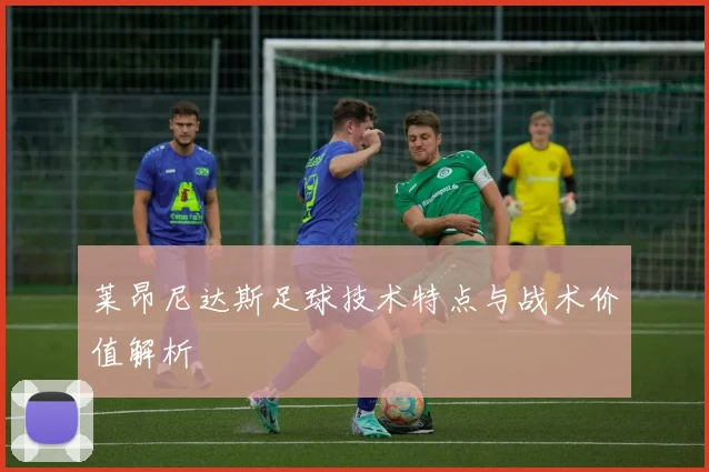 莱昂尼达斯足球技术特点与战术价值解析