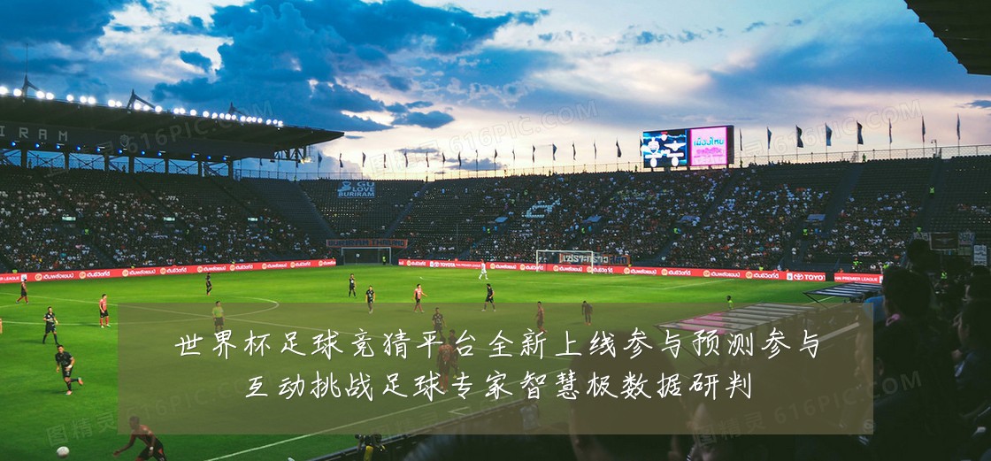 世界杯足球竞猜平台全新上线参与预测参与互动挑战足球专家智慧极数据研判